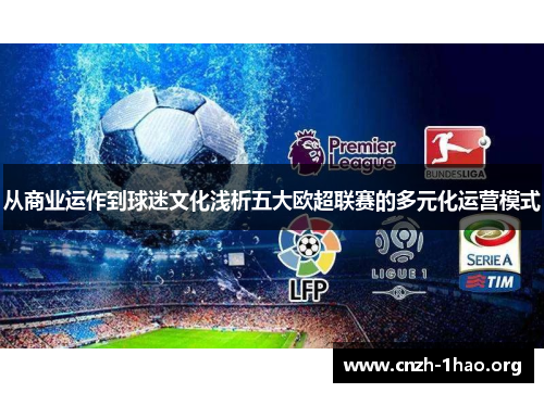 从商业运作到球迷文化浅析五大欧超联赛的多元化运营模式