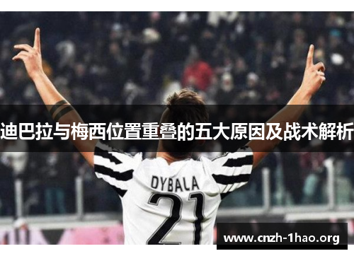 迪巴拉与梅西位置重叠的五大原因及战术解析
