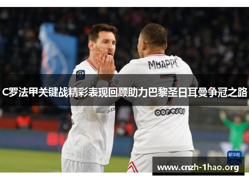 C罗法甲关键战精彩表现回顾助力巴黎圣日耳曼争冠之路